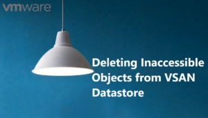 Deleting Inaccessible Objects from VSAN Datastore