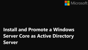 Read more about the article Install and Promote a Windows Server Core as Active Directory Server