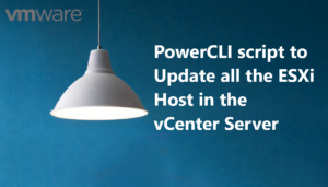 Read more about the article PowerCLI script to Update all the ESXi Host in the vCenter Server
