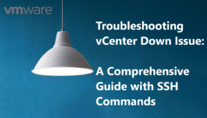 Troubleshooting vCenter Down Issue: A Comprehensive Guide with SSH Commands