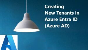 Creating New Tenants in Azure Entra ID (Azure AD)