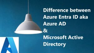 Difference between Azure Entra ID aka Azure AD and Microsoft Active Directory