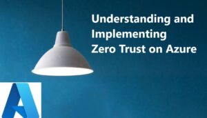 Read more about the article Understanding and Implementing Zero Trust on Azure