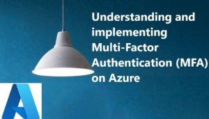 Read more about the article Understanding and implementing Multi-Factor Authentication (MFA) on Azure